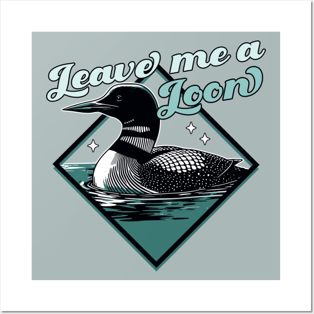 Leave Me A Loon Bird - Funny Bird Watcher - Common Loon Bird Wall Art by OrangeMonkeyArt